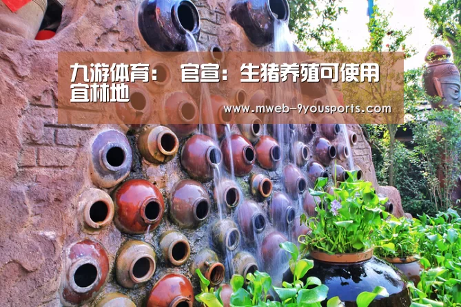 九游体育:
官宣:生猪养殖可使用宜林地(图2) 九游体育