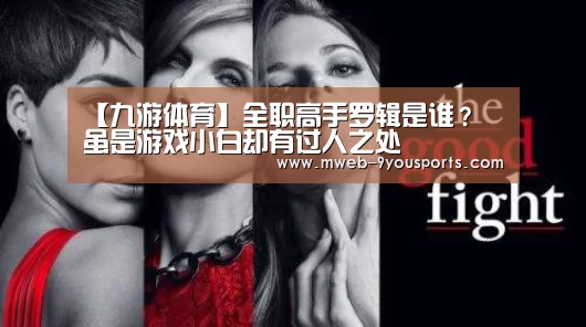【九游体育】全职高手罗辑是谁? 虽是游戏小白却有过人之处(图1) 九游体育