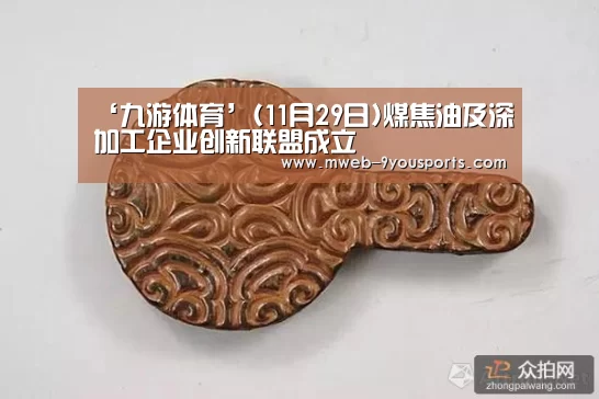 ‘九游体育’(11月29日)煤焦油及深加工企业创新联盟成立(图3) 九游体育